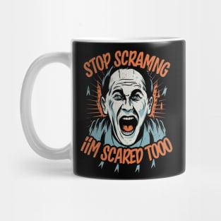 Stop Screaming I'm Scared Too Mug